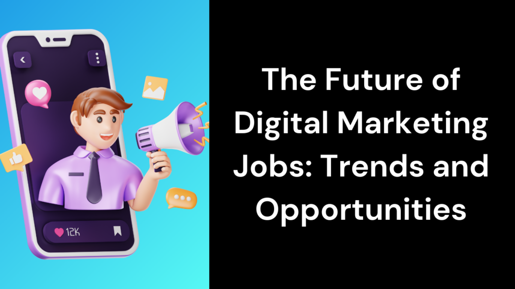 The Future of Digital Marketing Jobs: Trends and Opportunities